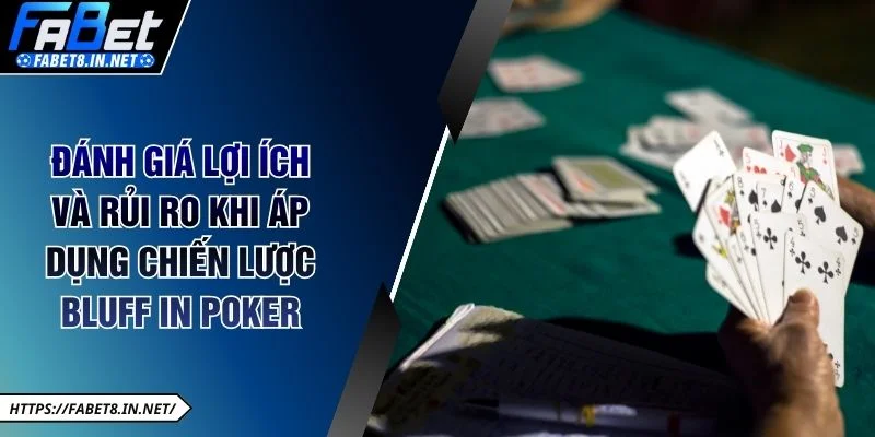 Đánh giá lợi ích và rủi ro khi áp dụng chiến lược Bluff in Poker