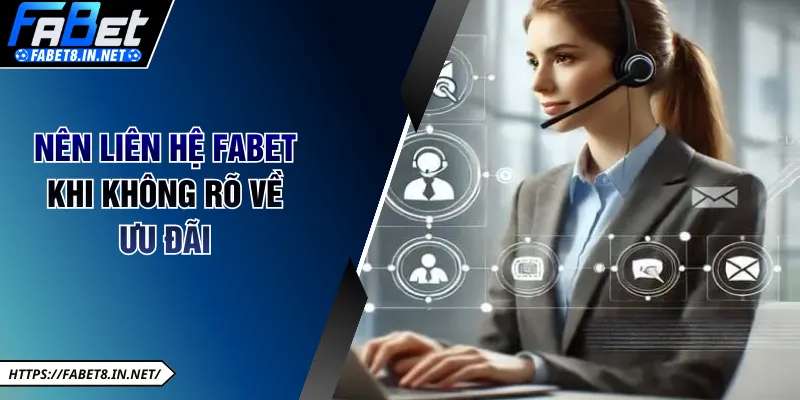 Nên liên hệ FABET khi chưa rõ về các ưu đãi