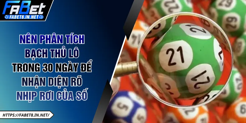 Nên phân tích bạch thủ lô trong 30 ngày để nhận diện rõ nhịp rơi của số 