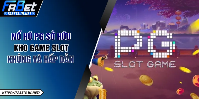 Nổ hũ PG sở hữu kho game slot khủng và hấp dẫn 