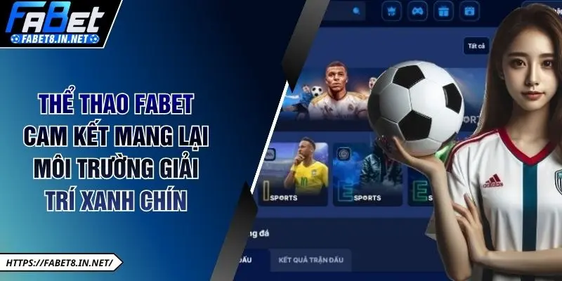 Thể thao FABET cam kết mang lại môi trường giải trí xanh chín