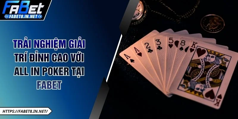 Trải nghiệm giải trí đỉnh cao với All in poker tại FABET