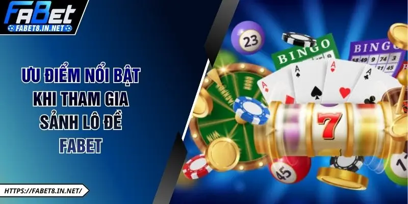 Ưu điểm nổi bật khi tham gia sảnh lô đề
